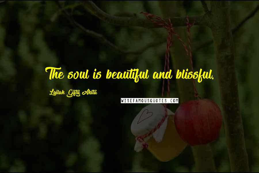 Lailah Gifty Akita Quotes: The soul is beautiful and blissful.