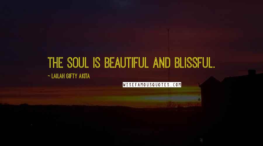 Lailah Gifty Akita Quotes: The soul is beautiful and blissful.