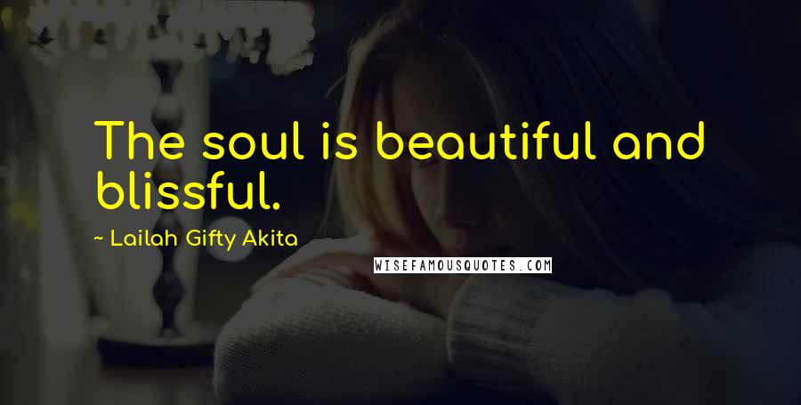 Lailah Gifty Akita Quotes: The soul is beautiful and blissful.