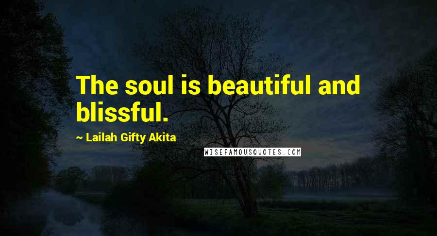 Lailah Gifty Akita Quotes: The soul is beautiful and blissful.