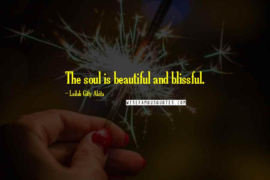 Lailah Gifty Akita Quotes: The soul is beautiful and blissful.