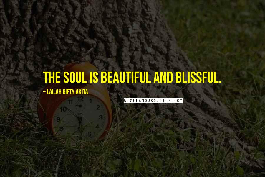 Lailah Gifty Akita Quotes: The soul is beautiful and blissful.