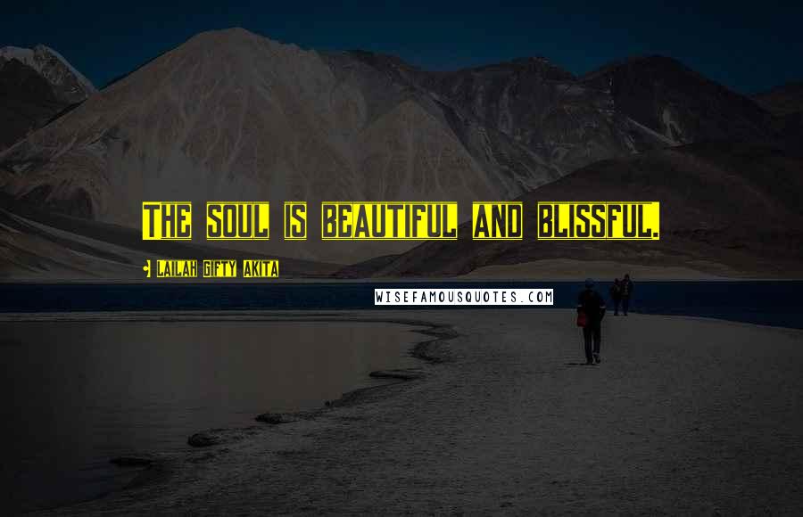 Lailah Gifty Akita Quotes: The soul is beautiful and blissful.