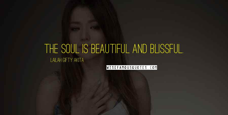 Lailah Gifty Akita Quotes: The soul is beautiful and blissful.