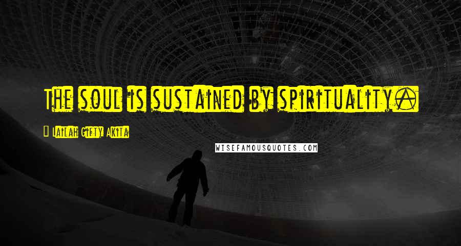 Lailah Gifty Akita Quotes: The soul is sustained by spirituality.