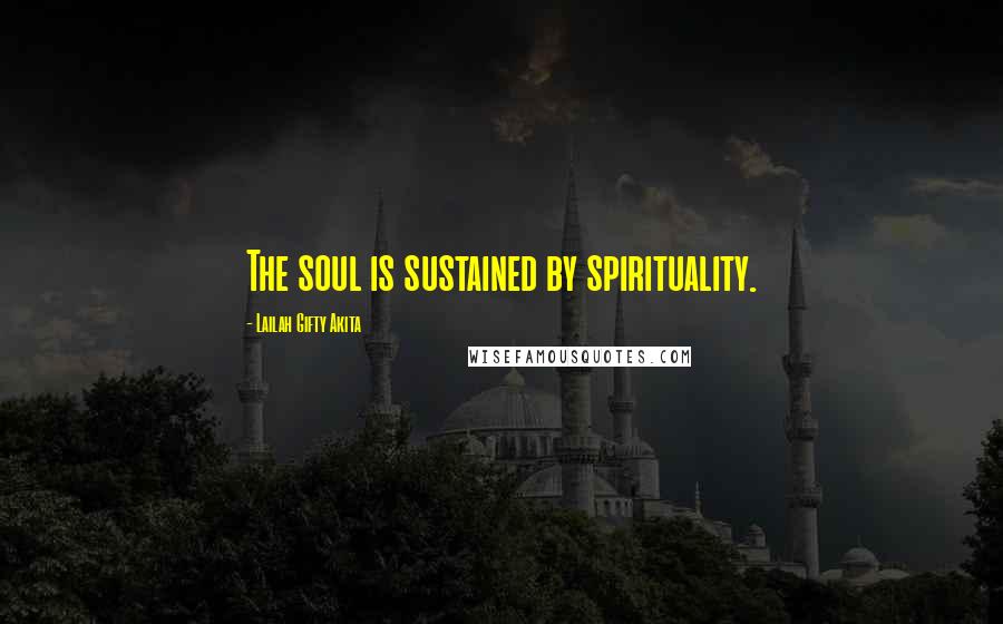 Lailah Gifty Akita Quotes: The soul is sustained by spirituality.
