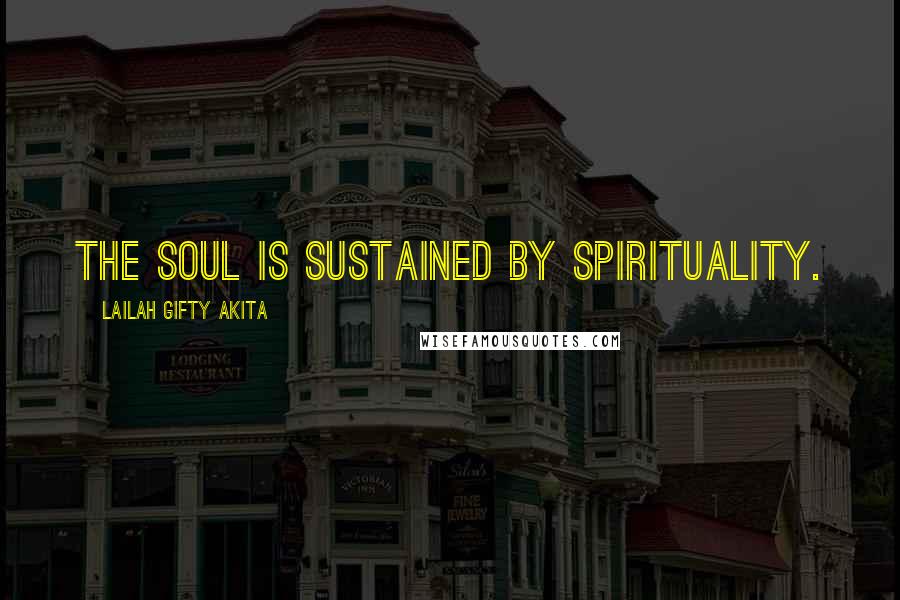 Lailah Gifty Akita Quotes: The soul is sustained by spirituality.