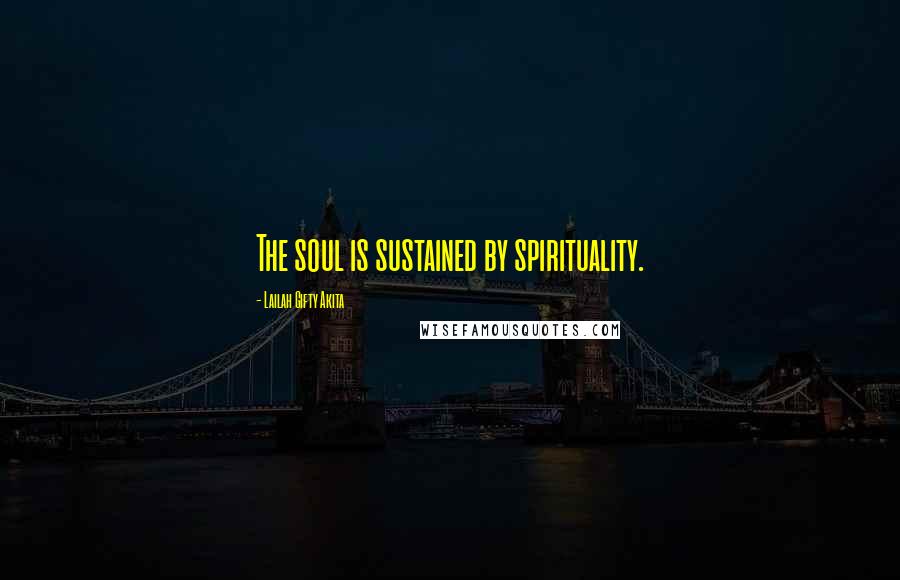 Lailah Gifty Akita Quotes: The soul is sustained by spirituality.