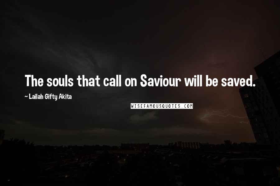 Lailah Gifty Akita Quotes: The souls that call on Saviour will be saved.