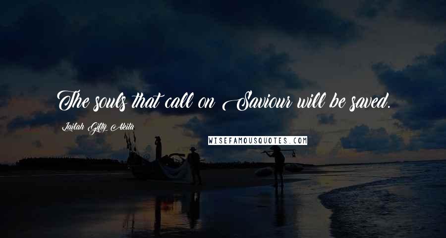 Lailah Gifty Akita Quotes: The souls that call on Saviour will be saved.