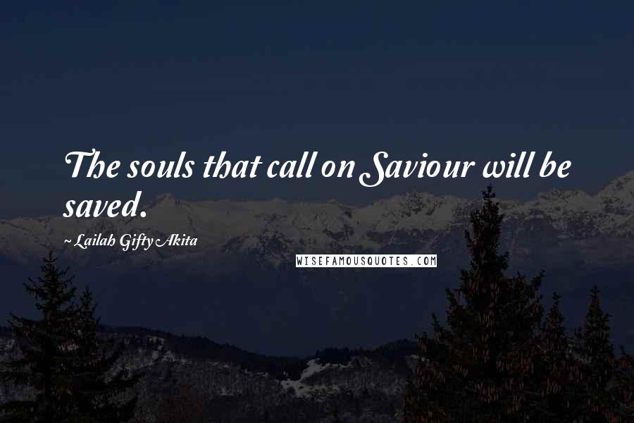 Lailah Gifty Akita Quotes: The souls that call on Saviour will be saved.