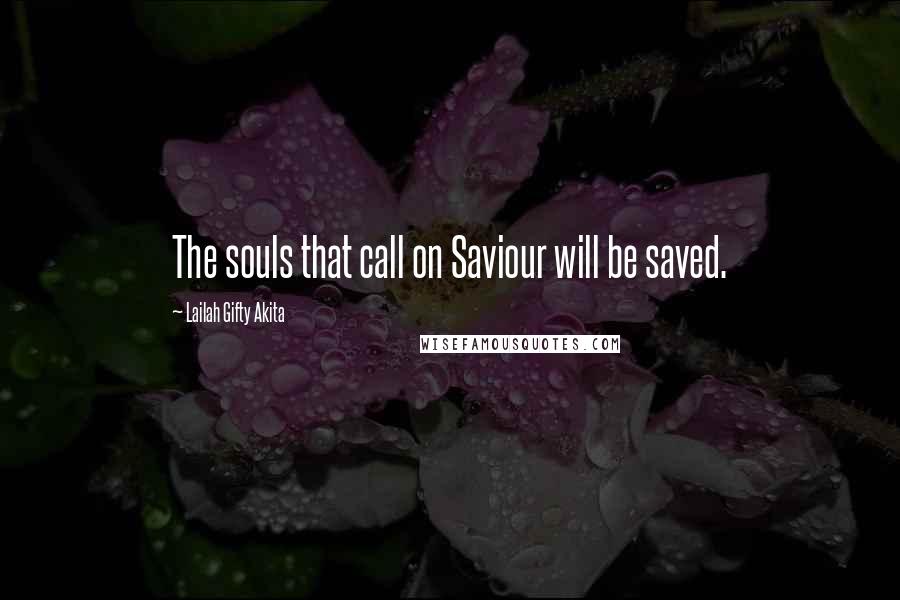 Lailah Gifty Akita Quotes: The souls that call on Saviour will be saved.