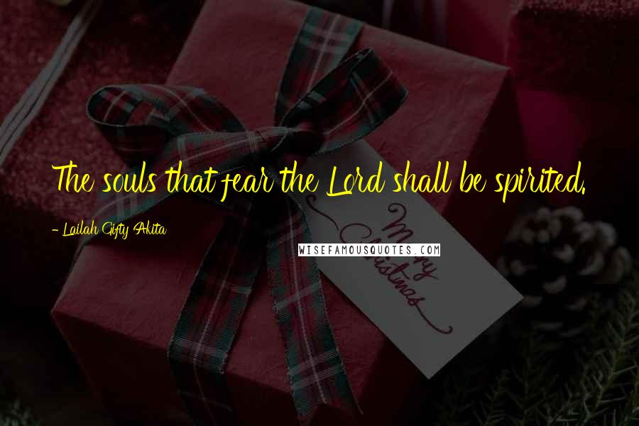 Lailah Gifty Akita Quotes: The souls that fear the Lord shall be spirited.