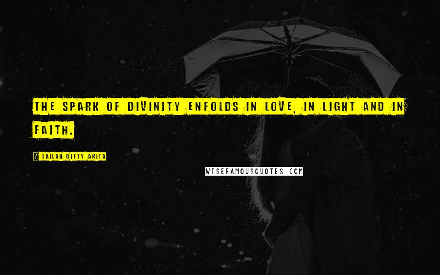 Lailah Gifty Akita Quotes: The spark of divinity enfolds in love, in light and in faith.