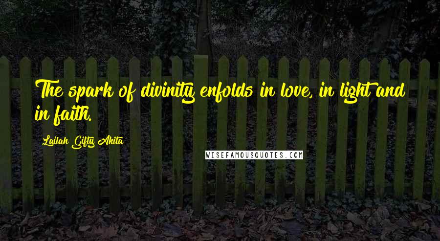 Lailah Gifty Akita Quotes: The spark of divinity enfolds in love, in light and in faith.