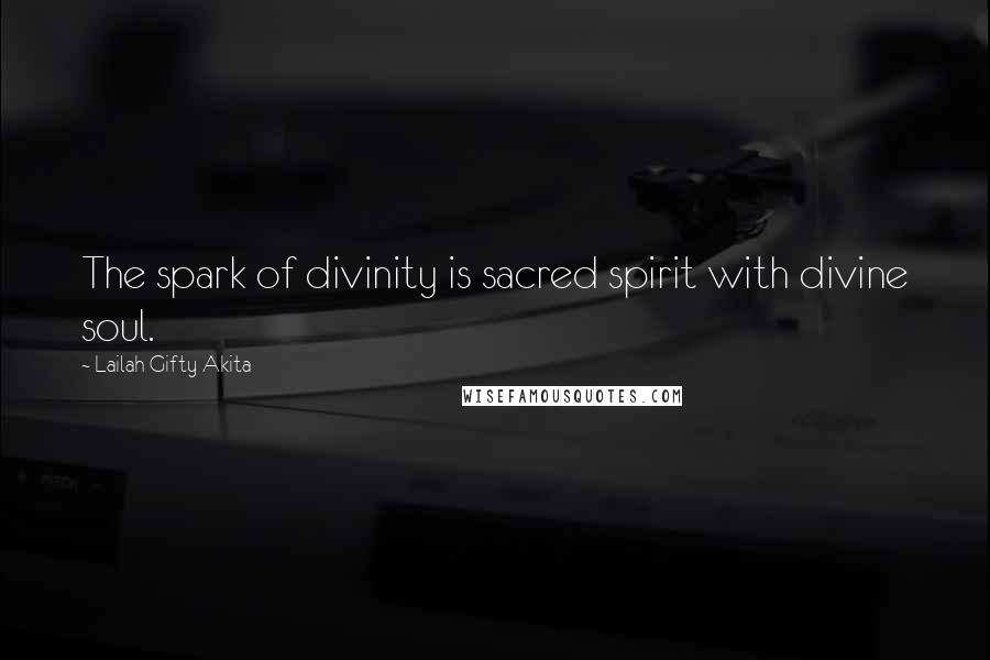 Lailah Gifty Akita Quotes: The spark of divinity is sacred spirit with divine soul.