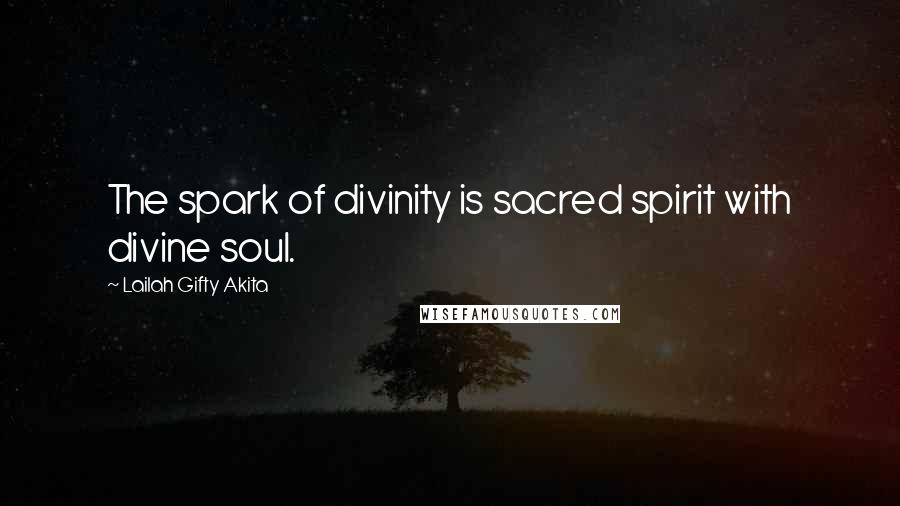 Lailah Gifty Akita Quotes: The spark of divinity is sacred spirit with divine soul.