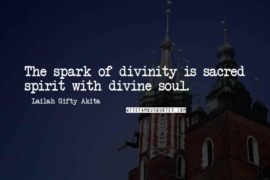 Lailah Gifty Akita Quotes: The spark of divinity is sacred spirit with divine soul.