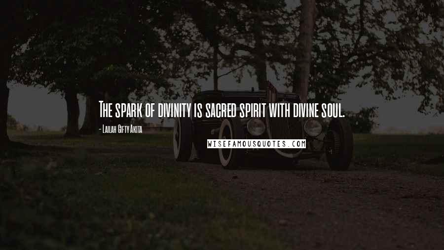 Lailah Gifty Akita Quotes: The spark of divinity is sacred spirit with divine soul.