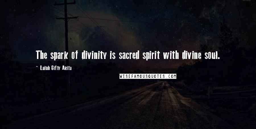 Lailah Gifty Akita Quotes: The spark of divinity is sacred spirit with divine soul.