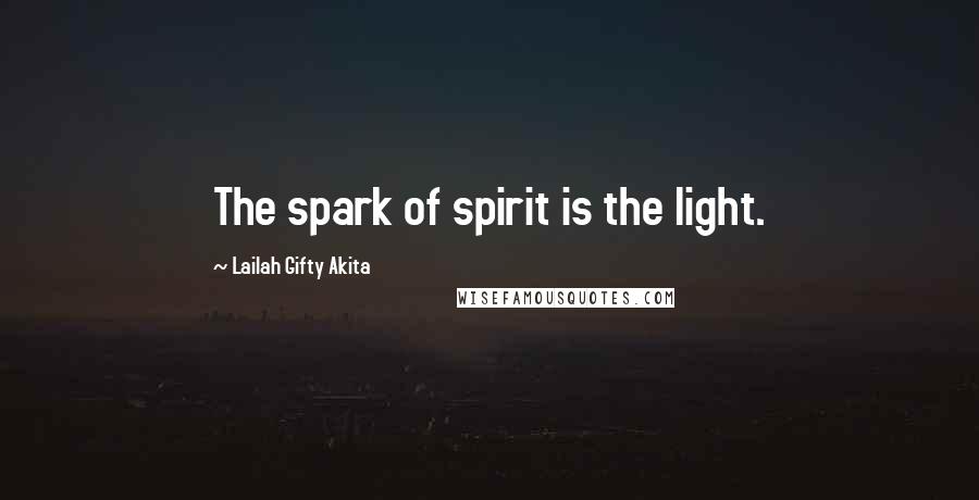 Lailah Gifty Akita Quotes: The spark of spirit is the light.