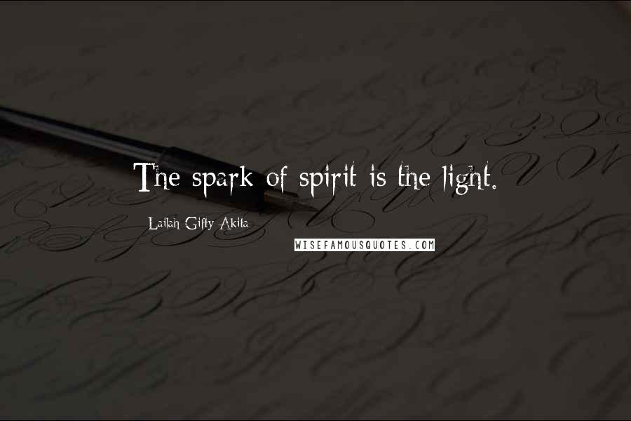 Lailah Gifty Akita Quotes: The spark of spirit is the light.