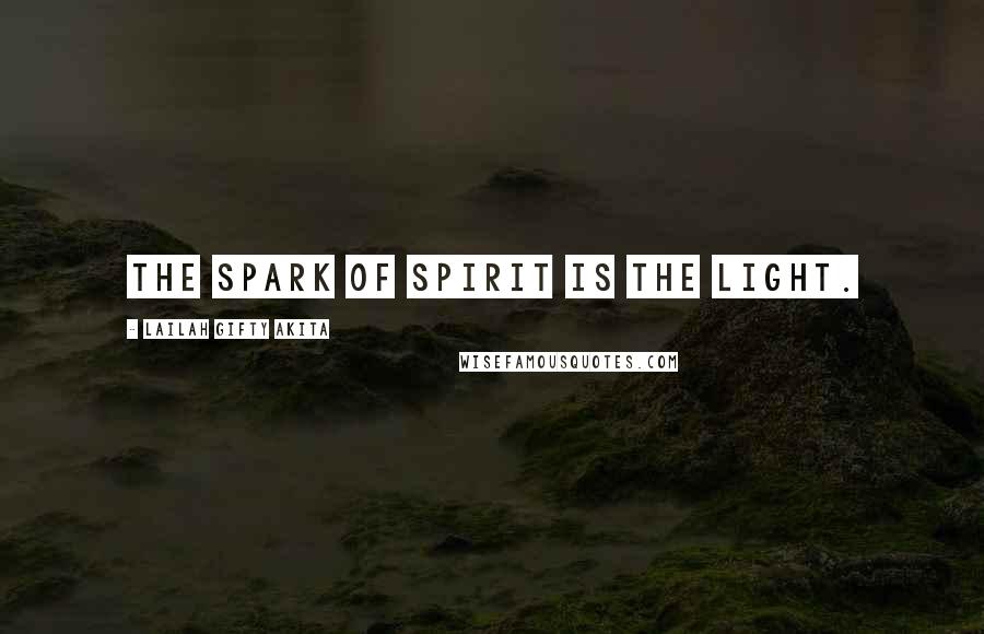 Lailah Gifty Akita Quotes: The spark of spirit is the light.