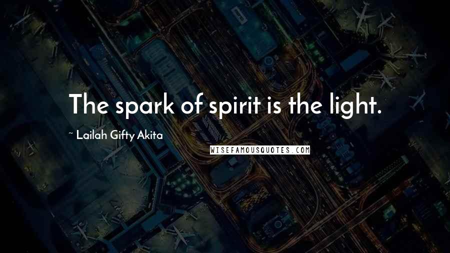 Lailah Gifty Akita Quotes: The spark of spirit is the light.