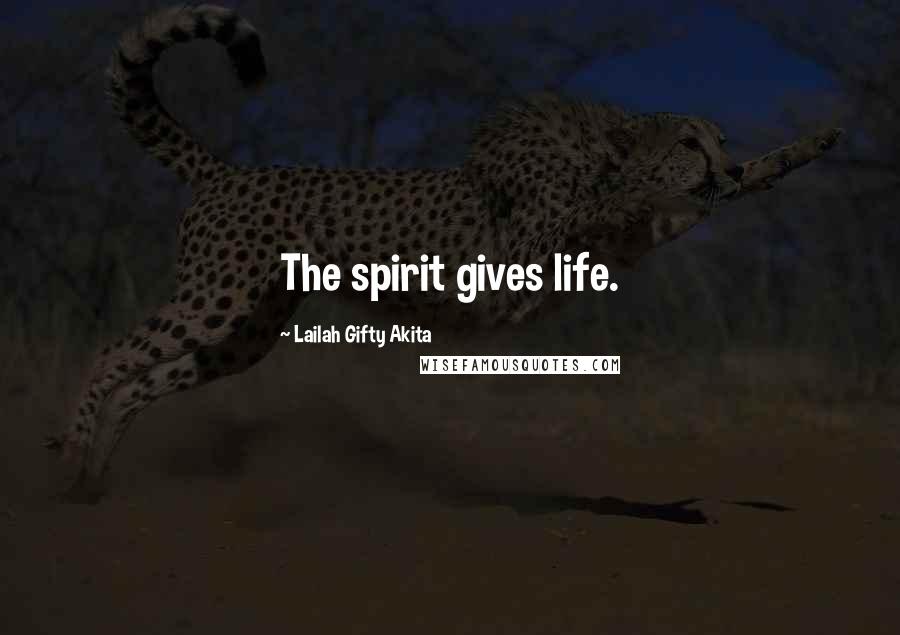 Lailah Gifty Akita Quotes: The spirit gives life.