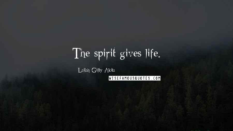 Lailah Gifty Akita Quotes: The spirit gives life.