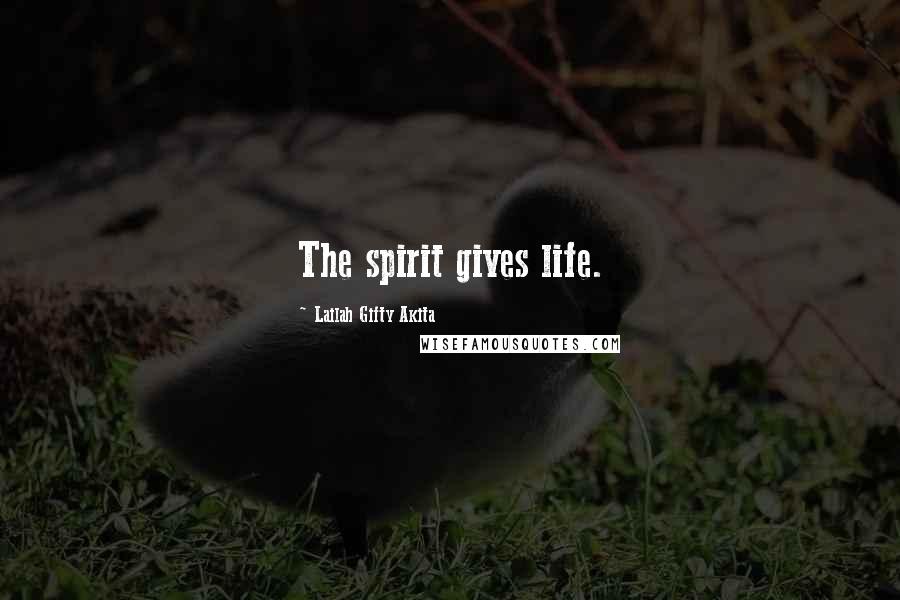 Lailah Gifty Akita Quotes: The spirit gives life.