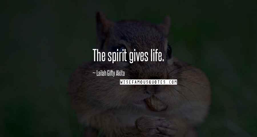 Lailah Gifty Akita Quotes: The spirit gives life.