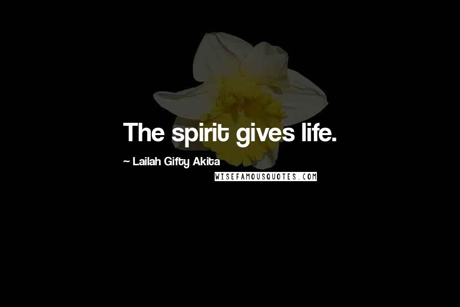 Lailah Gifty Akita Quotes: The spirit gives life.