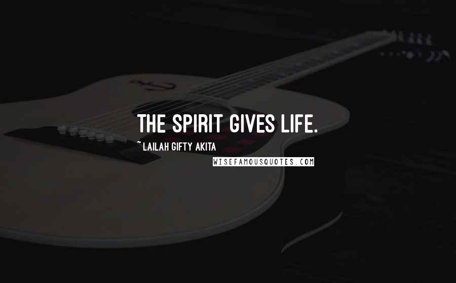 Lailah Gifty Akita Quotes: The spirit gives life.