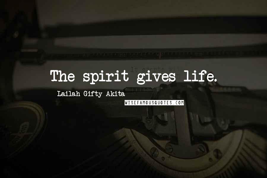 Lailah Gifty Akita Quotes: The spirit gives life.