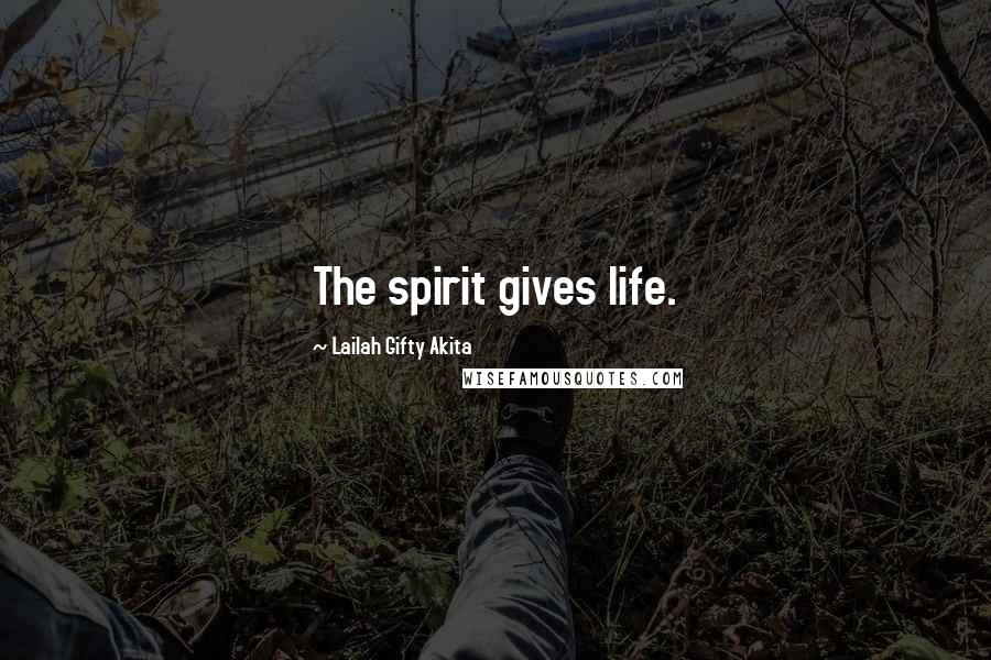 Lailah Gifty Akita Quotes: The spirit gives life.