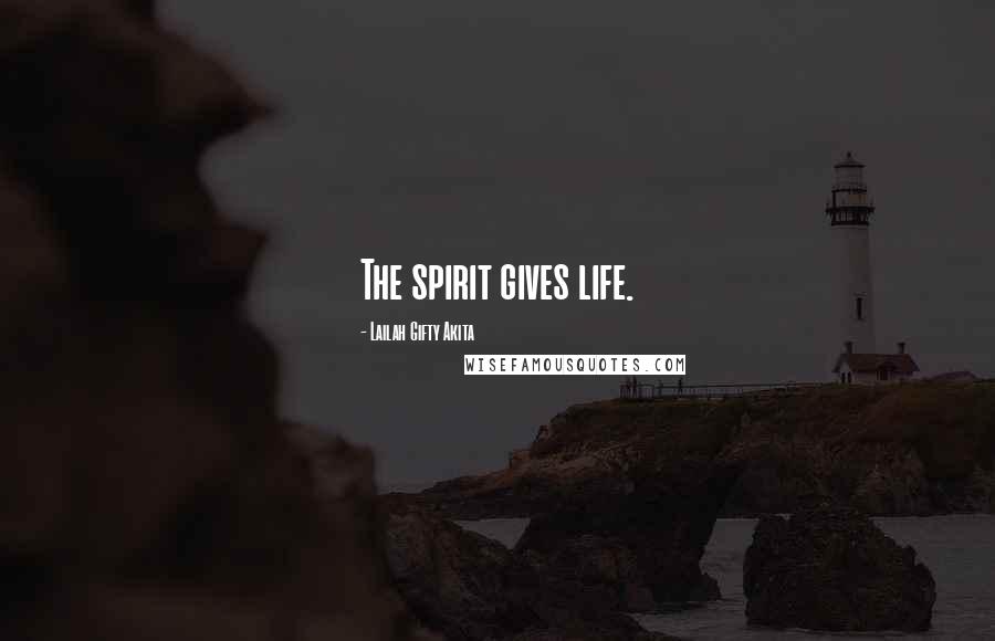 Lailah Gifty Akita Quotes: The spirit gives life.