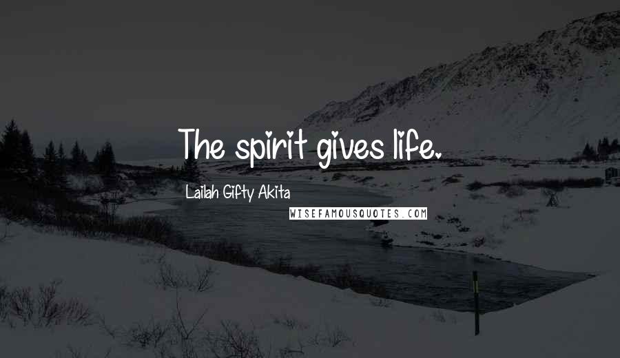 Lailah Gifty Akita Quotes: The spirit gives life.