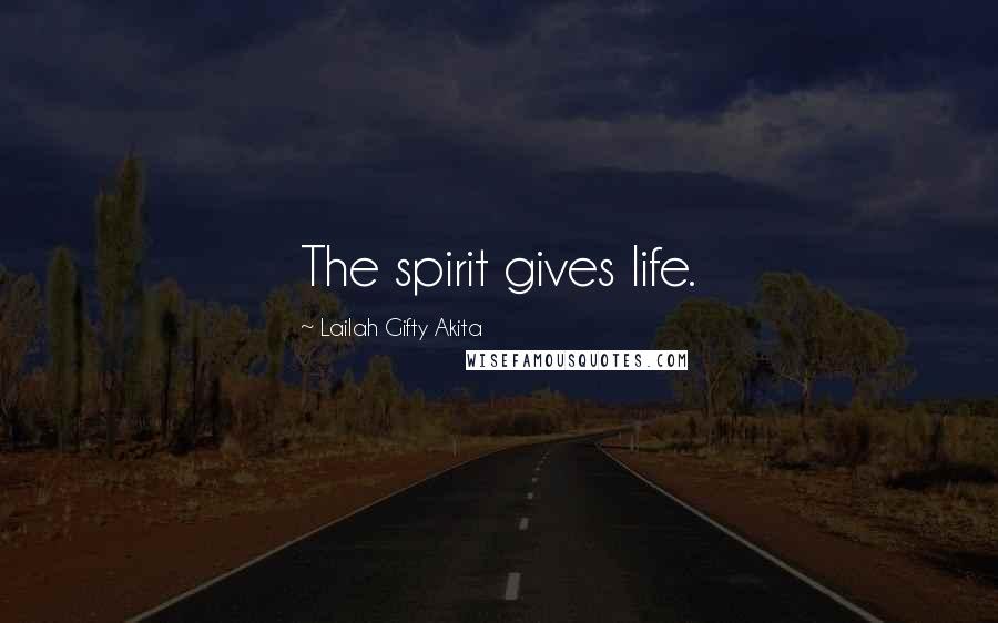 Lailah Gifty Akita Quotes: The spirit gives life.