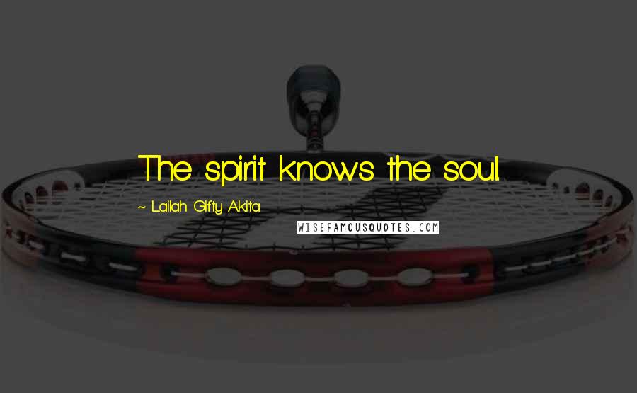 Lailah Gifty Akita Quotes: The spirit knows the soul.