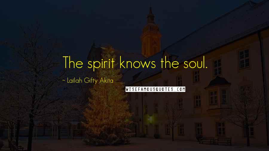 Lailah Gifty Akita Quotes: The spirit knows the soul.