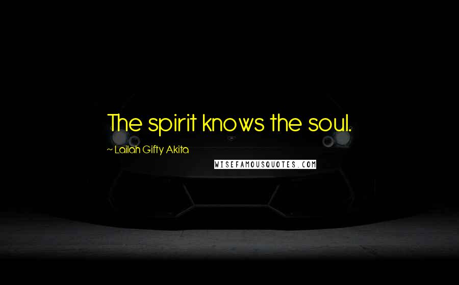 Lailah Gifty Akita Quotes: The spirit knows the soul.