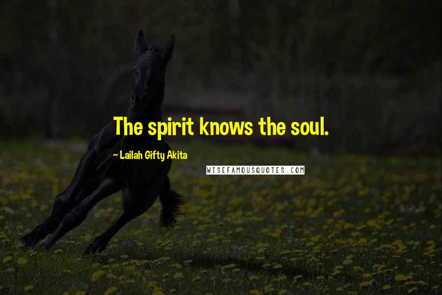 Lailah Gifty Akita Quotes: The spirit knows the soul.