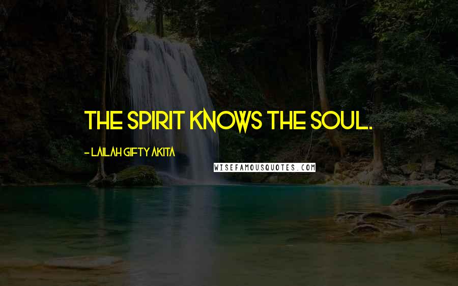 Lailah Gifty Akita Quotes: The spirit knows the soul.