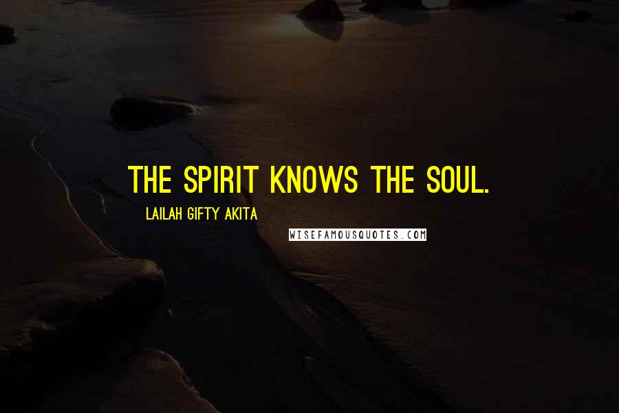 Lailah Gifty Akita Quotes: The spirit knows the soul.