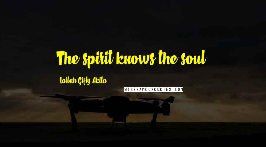 Lailah Gifty Akita Quotes: The spirit knows the soul.