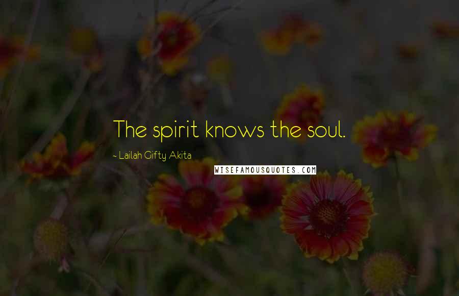 Lailah Gifty Akita Quotes: The spirit knows the soul.