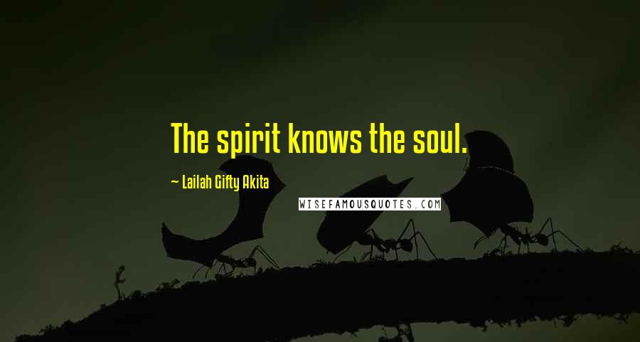 Lailah Gifty Akita Quotes: The spirit knows the soul.
