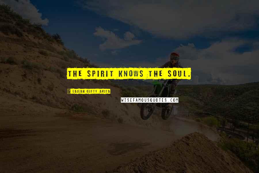 Lailah Gifty Akita Quotes: The spirit knows the soul.