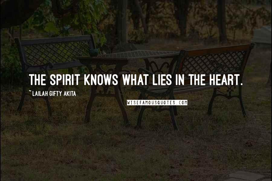 Lailah Gifty Akita Quotes: The spirit knows what lies in the heart.